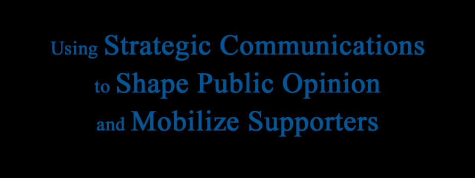 Using Strategic Communications to Shape Public Opinion and Mobilize Supporters